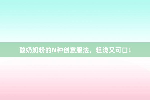 酸奶奶粉的N种创意服法，粗浅又可口！