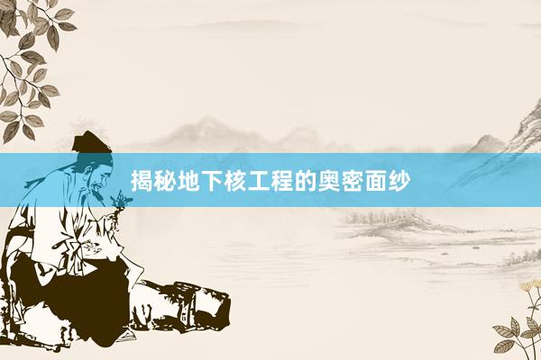 揭秘地下核工程的奥密面纱