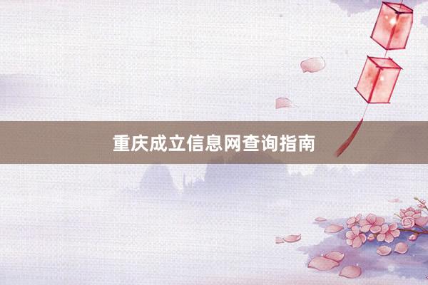 重庆成立信息网查询指南